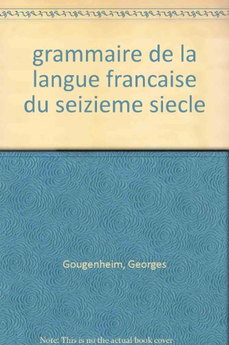 Grammaire de la langue franÃ§aise du seiziÃ¨me siÃ¨cle (9782708401112) by Georges GOUGENHEIM