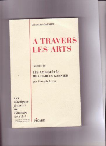 A Travers Les Arts. Précédé de Les ambiguïtés de Charles Garnier