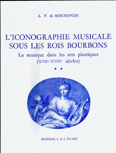 L'ICONOGRAPHIE MUSICALE SOUS LES ROIS BOURBONS. LA MUSIQUE DANS LES ARTS PLASTIQUES (XVIIE-XVIIIE...