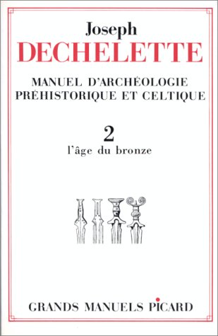 MANUEL D'ARCHEOLOGIE PREHISTORIQUE ET CELTIQUE, 2: L'AGE DU BRONZE [1928, REPRINT]