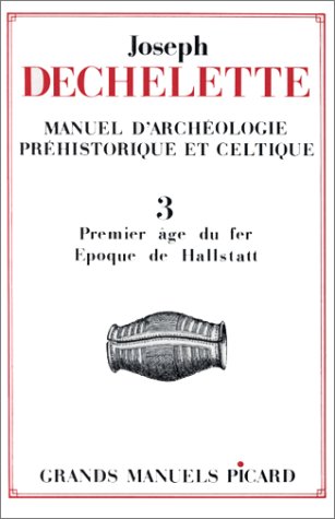 MANUEL D'ARCHEOLOGIE PREHISTORIQUE ET CELTIQUE, 3: PREMIER AGE DU FER OU EPOQUE DE HALLSTATT [192...