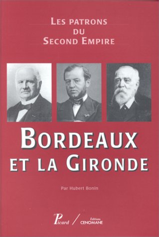 Imagen de archivo de Les patrons du Second Empire, volume 6. Bordeaux et la Gironde a la venta por Ammareal