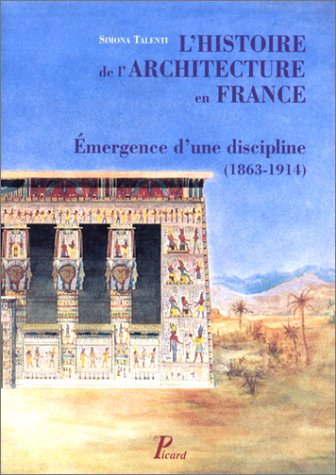 L'HISTOIRE DE L'ARCHITECTURE EN FRANCE. EMERGENCE D'UNE DISCIPLINE (1863-1914) - TALENTI, S.