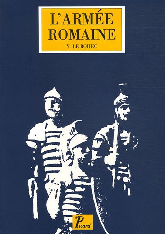 L'armÃ©e romaine sous le haut empire. troisiÃ¨me Ã©dition revue et augmentÃ©e. (Picard histoire) (French Edition) (9782708407442) by Le Bohec, Yann