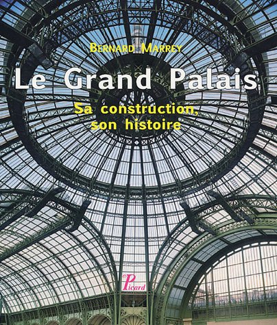 LE GRAND PALAIS. SA CONSTRUCTION, SON HISTOIRE