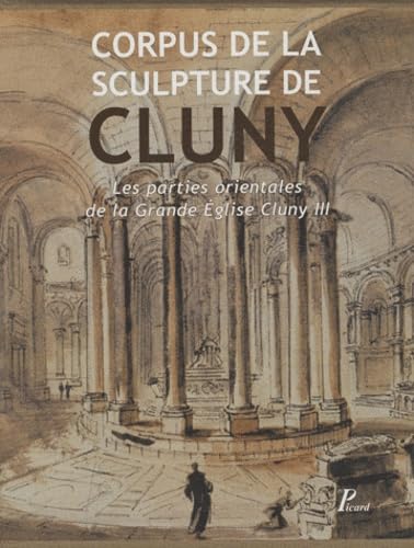 CORPUS DE LA SCULPTURE DE CLUNY. LES PARTIES ORIENTALES DE LA GRANDE EGLISE CLUNY III, TOME 1, 2 ...