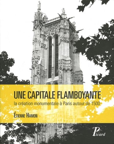 Stock image for Une capitale flamboyante: La cration monumentale  Paris autour de 1500 for sale by Gallix