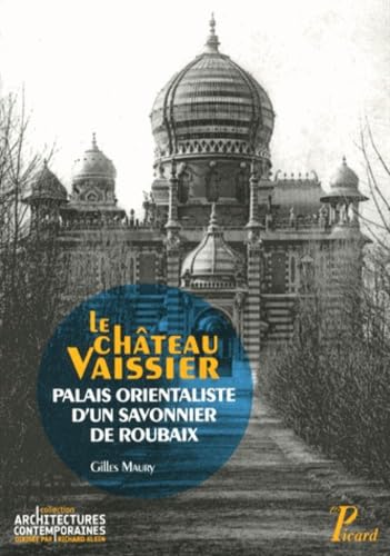 9782708409477: LE CHATEAU VAISSIER,PALAIS ORIENTALISTE D'UN SAVONNIER A ROUBAIX: Palais orientaliste d'un savonnier de Roubaix (1892-1929)