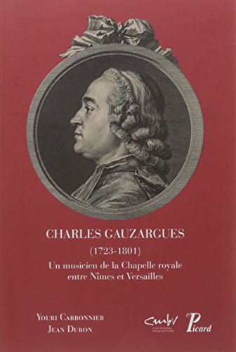 Stock image for Charles Gauzargues (1723-1801), Un musicien de la Chapelle royale entre Nimes et Versailles [Broch] Carbonnier, Youri et Duron, Jean for sale by BIBLIO-NET