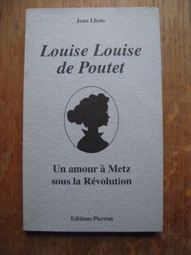 Louise Louise de Poutet: Un amour aÌ€ Metz sous la ReÌvolution (French Edition) (9782708501218) by Lhote, Jean