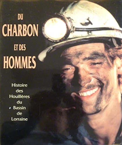 Du Charbon et des Hommes. Histoire des Houllières du Bassin de Lorraine de 1946 à 1992.