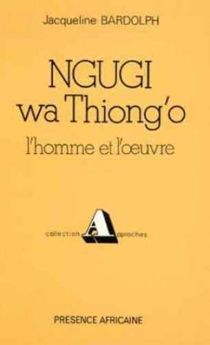 Ngugi wa Thiong'o: L'homme et l'Å“uvre (Collection Approches) (French Edition) (9782708705586) by Bardolph, Jacqueline