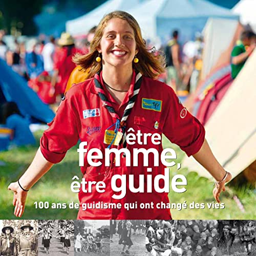 Imagen de archivo de Etre femme, Etre guide. 100 ans de guidisme qui ont chang des vies a la venta por medimops