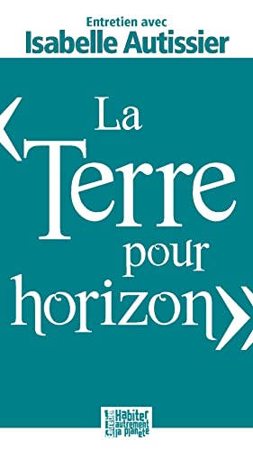 Beispielbild fr La Terre pour horizon, Entretien avec Isabelle Autissier zum Verkauf von medimops