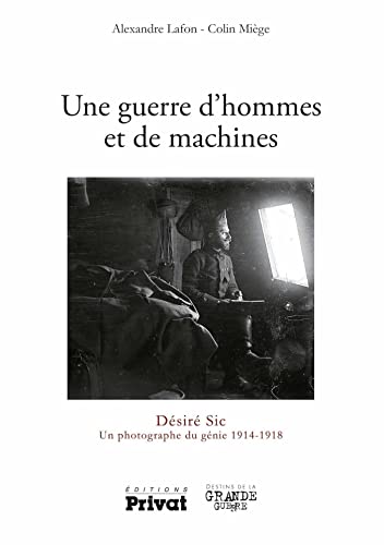 Beispielbild fr Une Guerre D'hommes Et De Machines : Dsir Sic, Un Photographe Du Gnie, 1914-1918 zum Verkauf von RECYCLIVRE