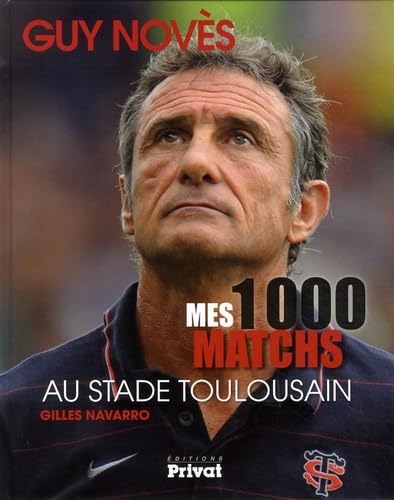 9782708928299: GUY NOVES, MES 1000 MATCHES AU STADE TOULOUSAIN