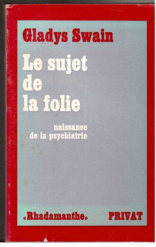 Le sujet de la folie: Naissance de la psychiatrie (Rhadamanthe) (French Edition) (9782708930131) by Gladys Swain
