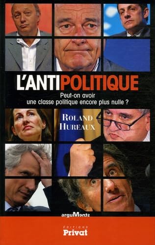 Stock image for L'antipolitique : Peut-on avoir une classe politique encore plus nulle ? for sale by Ammareal