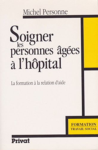 9782708974470: Soigner les personnes ges  l'hpital: La formation  la relation d'aide