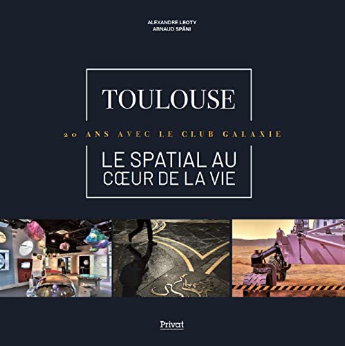 Stock image for Toulouse - Le spatial au coeur de la vie: 20 ans avec le Club Galaxie for sale by Gallix