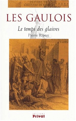 Le temps des glaives, les Gaulois: des Celtes aux Gallo-Romains, de Brennus à Attila, des Cisalpi...