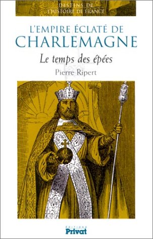 L'empire éclaté De Charlemagne. Le Temps Des Epées.