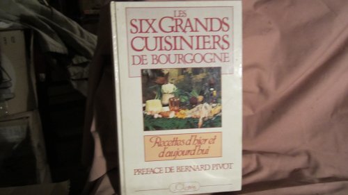 Les six grands cuisiniers de bourgogne: recettes d\'hier et d\'aujourd\'hui