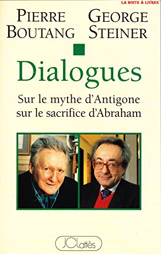 Imagen de archivo de Dialogues: Sur le mythe d'Antigone, sur le sacrifice d'Abraham Steiner, George and Boutang, Pierre a la venta por Librairie LOVE