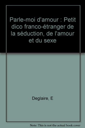 Imagen de archivo de Parle-moi d'amour : Petit dico franco-tranger de la sduction, de l'amour et du sexe a la venta por medimops