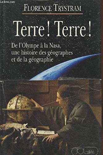 Terre ! Terre ! De L'Olympe à La Nasa, Une Histoire Des Géographes et De La Géographie.