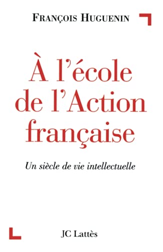 A l'Ã cole de l'Action FranÃ§aise : Un siÃ cle de vie intellectuelle