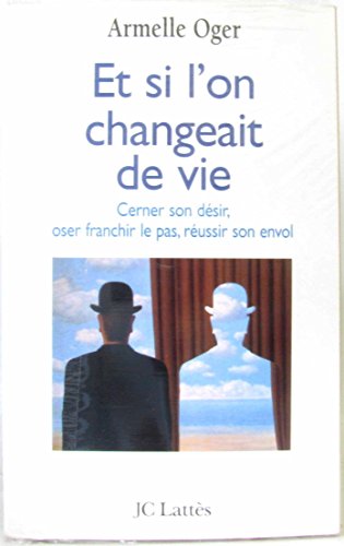 9782709620185: Et Si L'On Changeait De Vie. Cerner Son Desir, Oser Franchir Le Pas, Reussir Son Envol