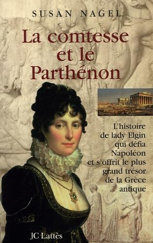 Stock image for La comtesse et le Parthnon : L'histoire de lady Elgin qui dfia Napolon et s'offrit le plus grand trsor de la Grce antique for sale by medimops