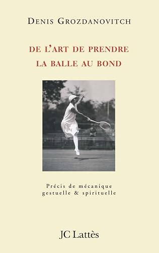 9782709627481: De l'art de prendre la balle au bond: Prcis de mcanique gestuelle et spirituelle