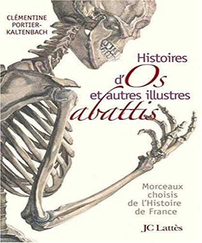 Beispielbild fr Histoires d'os et autres illustres abattis : Morceaux choisis de l'Histoire de France zum Verkauf von Ammareal