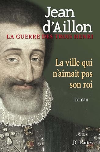 Beispielbild fr La guerre des trois Henri, Tome 3 : La ville qui n'aimait pas son roi zum Verkauf von Ammareal