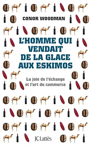 Imagen de archivo de L'homme qui vendait de la glace aux Eskimos : La joie de l'change et l'art du commerce a la venta por Ammareal