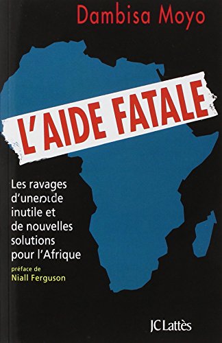 Beispielbild fr L'aide fatale : Les ravages d'une aide inutile et de nouvelles solutions pour l'Afrique zum Verkauf von medimops