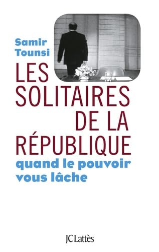 Beispielbild fr Les Solitaires De La Rpublique : Quand Le Pouvoir Vous Lche zum Verkauf von RECYCLIVRE