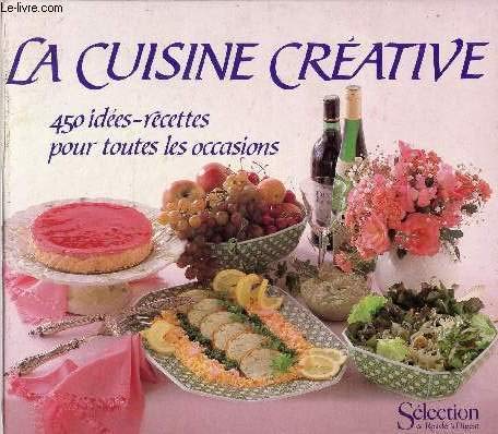 Stock image for LA CUISINE CREATIVE - 450 IDEES-RECETTES POUR TOUTES LES OCCASIONS - for sale by .G.D.