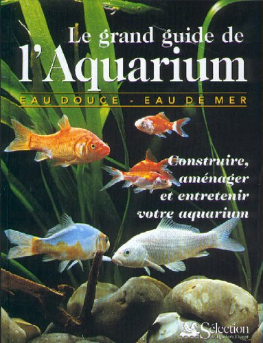 Beispielbild fr Le grand guide de l'aquarium. Construire, amnager et entretenir votre aquaruim zum Verkauf von medimops