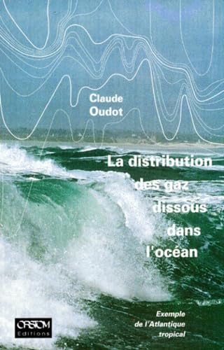 Stock image for La Distribution Des Gaz Dissous Dans L'Ocean. Exemple De L'Atlantique Tropical Oudot, Claude for sale by Librairie Parrsia