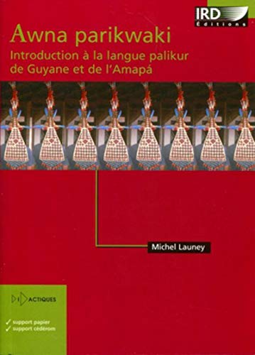 AWNA PARIKWAKI: INTRODUCTION A LA LANGUE PALIKUR DE GUYANE ET DE L'AMAPA. (DIDACTIQUES) (9782709915304) by LAUNEY MICHEL