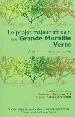 Le projet majeur africain de la Grande Muraille Verte: Concepts et mise en oeuvre (9782709916967) by Dia, Abdoulaye; Duponnois, Robin