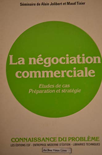 9782710107323: LA NEGOCIATION COMMERCIALE. Etudes de cas, Prparation et stratgie