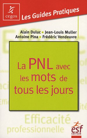 La PNL avec les mots de tous les jours - Duluc, Alain; Muller, Jean-Louis; Pina, Antoine; Vendeuvre, Frédéric