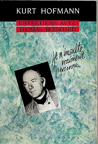 Entretiens avec Thomas Bernhard "Je n'insulte vraiment personne": JE N'INSULTE VRAIMENT PERSONNE (DIVERS) (9782710304166) by Kurt Hofmann; Thomas Bernhard