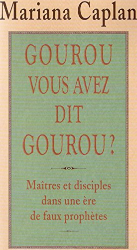 Stock image for Gourou vous avez dit gourou ? Matres et disciples dans une re de faux prophtes for sale by Tamery