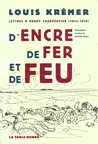 Stock image for D'encre, de fer et de feu. Lettres a Henry Charpentier, 1914-1918. Presentation et notes de Laurence Campa ; notice sur Henry Charpentier par Francoise Charpentier-Morel et Paul Morel. for sale by Books+