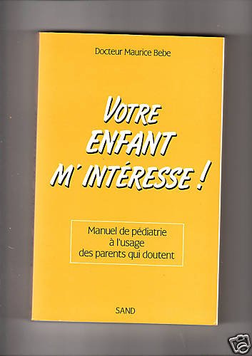 Imagen de archivo de Votre enfant m'intresse ! Manuel de pdiatrie  l'usage des parents qui doutent a la venta por Librairie La MASSENIE  MONTOLIEU